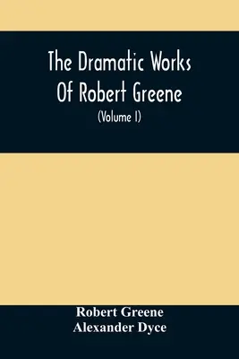 Dramatické diela Roberta Greena: K nim sú pridané jeho básne. S niektorými informáciami o autorovi a poznámkami (zväzok I) - The Dramatic Works Of Robert Greene: To Which Are Added His Poems. With Some Account Of The Author, And Notes (Volume I)