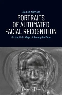 Portréty automatizovaného rozpoznávania tváre: O strojových spôsoboch vnímania tváre - Portraits of Automated Facial Recognition: On Machinic Ways of Seeing the Face