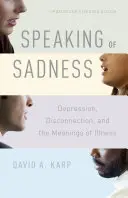 Keď už hovoríme o smútku: Vydanie: Depresia, odlúčenie a významy choroby, aktualizované a rozšírené vydanie - Speaking of Sadness: Depression, Disconnection, and the Meanings of Illness, Updated and Expanded Edition
