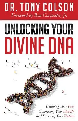 Odomknutie vašej božskej DNA: Únik z minulosti, prijatie vlastnej identity a vstup do budúcnosti - Unlocking Your Divine DNA: Escaping Your Past, Embracing Your Identity, and Entering Your Future