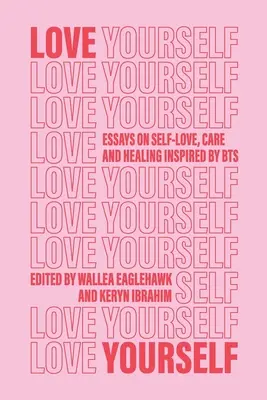 Milovať seba samého: Eseje o sebaláske, starostlivosti a liečení inšpirované BTS - Love Yourself: Essays on self-love, care and healing inspired by BTS