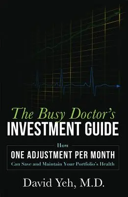 Investičný sprievodca zaneprázdneného lekára: Ako môže jedna úprava mesačne zachrániť a udržať zdravie vášho portfólia - The Busy Doctor's Investment Guide: How One Adjustment Per Month Can Save and Maintain Your Portfolio's Health