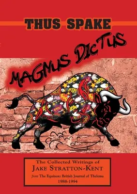 Takto hovoril Magnus Dictus: Jake Stratton-Kent (1988-1994) - Thus Spake Magnus Dictus: The Collected Writings of Jake Stratton-Kent (1988-1994)
