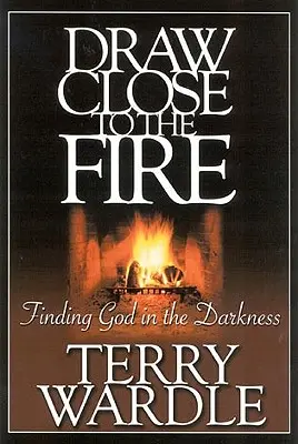 Priblíž sa k ohňu: Nájsť Boha v temnote - Draw Close to the Fire: Finding God in the Darkness