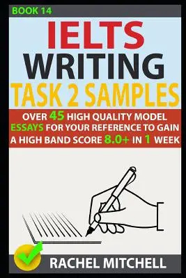 Ielts Writing Task 2 Samples: Viac ako 45 vysokokvalitných vzorových esejí, ktoré vám pomôžu získať vysoké skóre 8,0+ za 1 týždeň - Ielts Writing Task 2 Samples: Over 45 High Quality Model Essays for Your Reference to Gain a High Band Score 8.0+ in 1 Week