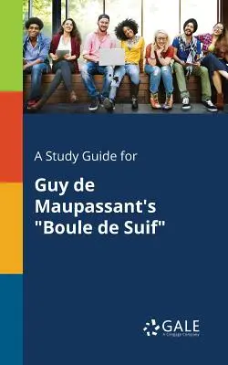 Sprievodca štúdiom k dielu Guy De Maupassanta Boule De Suif - A Study Guide for Guy De Maupassant's Boule De Suif