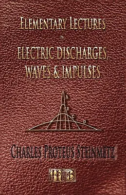 Elementárne prednášky o elektrických výbojoch, vlnách a impulzoch a iných prechodných javoch - druhé vydanie - Elementary Lectures On Electric Discharges, Waves And Impulses, And Other Transients - Second Edition