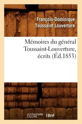 Memoires Du Gnral Toussaint-Louverture, crits (d.1853) - Mmoires Du Gnral Toussaint-Louverture, crits (d.1853)