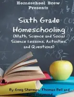 Domáce vzdelávanie v šiestej triede: (Lekcie, aktivity a otázky z matematiky, prírodných a spoločenských vied) - Sixth Grade Homeschooling: (Math, Science and Social Science Lessons, Activities, and Questions)