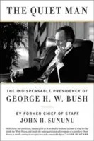 Tichý muž: Busha: Tichý človek: Nepostrádateľné predsedníctvo Georgea H. W. Busha - The Quiet Man: The Indispensable Presidency of George H.W. Bush