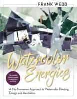 Akvarelové energie: Prístup k akvarelovej maľbe, dizajnu a estetike bez zbytočností - Watercolor Energies: A No-Nonsense Approach to Watercolor Painting, Design and Esthetics