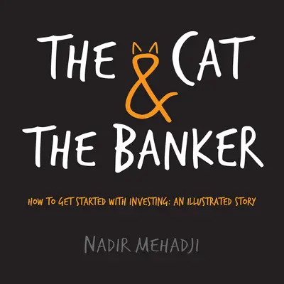 Kocúr a bankár: Ako začať s investovaním: Ilustrovaný príbeh: Ako investovať do investovania: Ako investovať do investovania: Ilustrovaný príbeh - The Cat & the Banker: How to Get Started with Investing: An Illustrated Story