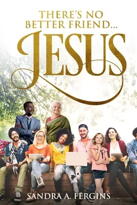 Niet lepšieho priateľa... Ježiš! Sandra Ferginsová: Kniha duchovnej poézie - There's No Better Friend ...Jesus!: A book of Spiritual Poetry by Sandra Fergins