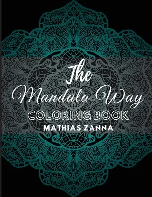 Mandala Way Coloring Book (Kniha maľovaniek): Vymalujte si mandaly s krásnymi vzormi vo vysokom rozlíšení. Ideálne na relaxáciu a upokojenie duše - The Mandala Way Coloring Book: Stress relief coloring book with beautiful high resolution Mandala designs. Perfect for relaxation and soothe the soul