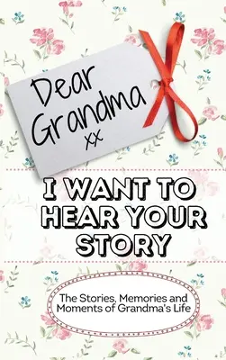 Drahá babička. Chcem počuť tvoj príbeh: Chcela by som počuť príbehy, spomienky a momenty zo života starej mamy. - Dear Grandma. I Want To Hear Your Story: The Stories, Memories and Moments of Grandma's Life Memory Journal