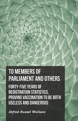 Poslancom parlamentu a ostatným. Štyridsaťpäť rokov štatistík registrácie, ktoré dokazujú, že očkovanie je zbytočné a nebezpečné - To Members of Parliament and Others. Forty-five Years of Registration Statistics, Proving Vaccination to be Both Useless and Dangerous