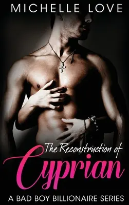 Rekonštrukcia Cypriána: A Bad Boy Billionaire Romance (romanca pre zlých chlapcov a miliardárov) - The Reconstruction of Cyprian: A Bad Boy Billionaire Romance
