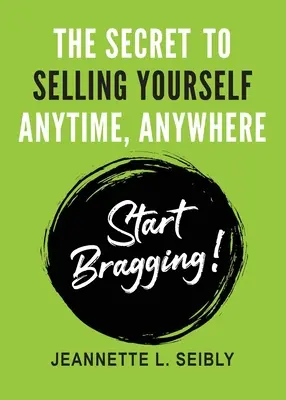 Tajomstvo, ako sa predať kedykoľvek a kdekoľvek: Začnite sa chváliť! - The Secret To Selling Yourself Anytime, Anywhere: Start Bragging!