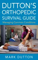 Dutton's Orthopedic Survival Guide: Duttonova príručka: Manažment bežných stavov - Dutton's Orthopedic Survival Guide: Managing Common Conditions