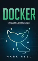 Docker: Príručka pre začiatočníkov, ako sa krok za krokom naučiť Docker - Docker: The Ultimate Beginners Guide to Learn Docker Step-By-Step
