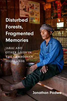 Narušené lesy, roztrieštené spomienky: Jarai a iné životy na kambodžskej vysočine - Disturbed Forests, Fragmented Memories: Jarai and Other Lives in the Cambodian Highlands