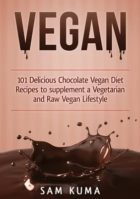 Vegan: Vegánske recepty: 101 lahodných čokoládových receptov na doplnenie vegetariánskeho a raw vegánskeho životného štýlu - Vegan: 101 Delicious Chocolate Vegan Diet Recipes to supplement a Vegetarian and Raw Vegan Lifestyle
