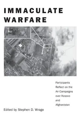 Nepoškvrnená vojna: Účastníci sa zamýšľajú nad leteckými kampaňami nad Kosovom, Afganistanom a Irakom - Immaculate Warfare: Participants Reflect on the Air Campaigns over Kosovo, Afghanistan, and Iraq