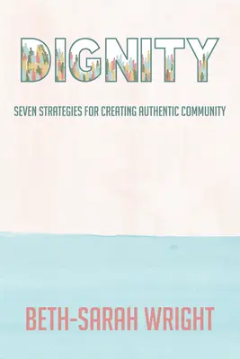 Dôstojnosť: Sedem stratégií na vytváranie autentického spoločenstva - Dignity: Seven Strategies for Creating Authentic Community