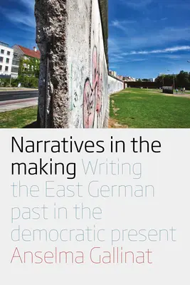 Naratívy v procese tvorby: Písanie východonemeckej minulosti v demokratickej súčasnosti - Narratives in the Making: Writing the East German Past in the Democratic Present