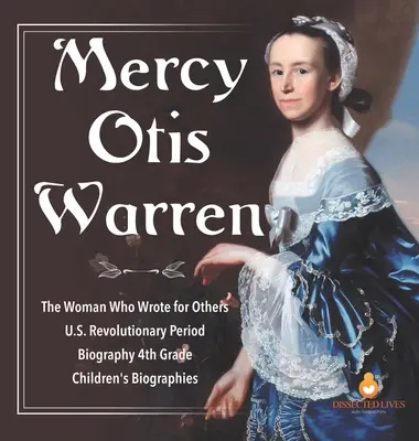 Mercy Otis Warrenová - Žena, ktorá písala za iných - Revolučné obdobie v USA - životopis 4. ročník - detské biografie - Mercy Otis Warren - The Woman Who Wrote for Others - U.S. Revolutionary Period - Biography 4th Grade - Children's Biographies