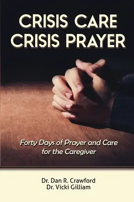 Krízová starostlivosť Modlitba za krízu: Štyridsať dní starostlivosti a modlitby za opatrovateľa - Crisis Care Crisis Prayer: Forty Days of Care and Prayer for the Caregiver