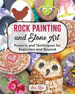 Maľovanie na skaly a kamenné umenie - projekty a techniky pre začiatočníkov a pokročilých - Rock Painting and Stone Art - Projects and Techniques for Beginners and Beyond