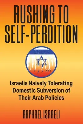 Ponáhľanie sa do sebazaprenia: Izraelčania naivne tolerujú domáce rozvracanie svojej arabskej politiky - Rushing to Self-Perdition: Israelis Naively Tolerating Domestic Subversion of Their Arab Policies