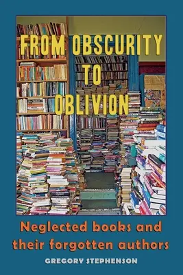 Z neznáma do zabudnutia: Zabudnuté knihy a ich zabudnutí autori - From Obscurity to Oblivion: Neglected Books and their Forgotten Authors