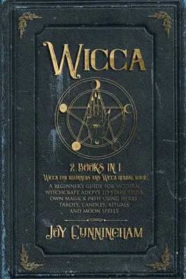 Wicca: 2 knihy v 1 -Wicca pre začiatočníkov a Wicca bylinná mágia- Príručka pre adeptov moderného čarodejníctva na začiatok - Wicca: 2 books in 1 -Wicca for beginners and Wicca herbal magic- A beginner's guide for modern witchcraft adepts to start the