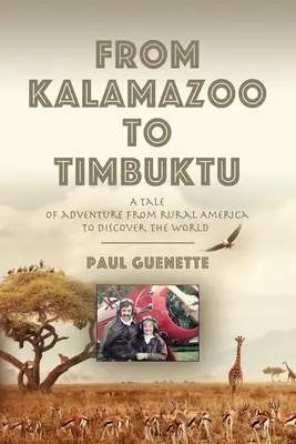 Z Kalamazoo do Timbuktu: Príbeh o dobrodružstve z amerického vidieka za objavovaním sveta - From Kalamazoo to Timbuktu: A tale of adventure from rural America to discover the world