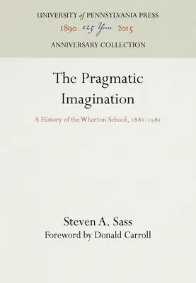 Pragmatická predstavivosť: Wharton School, 1881-1981 - The Pragmatic Imagination: A History of the Wharton School, 1881-1981