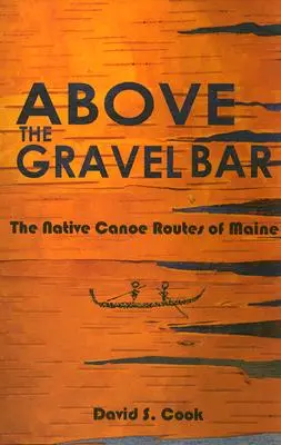 Nad štrkovou priehradou: Vydajte sa na cestu po Gravel Gravel Routes: Domorodé kanoistické trasy v štáte Maine - Above the Gravel Bar: The Native Canoe Routes of Maine