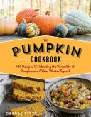Kuchárska kniha o tekviciach, 2. vydanie: 2. kuchárska kniha: 139 receptov na oslavu všestrannosti tekvice a iných zimných tekvíc - The Pumpkin Cookbook, 2nd Edition: 139 Recipes Celebrating the Versatility of Pumpkin and Other Winter Squash