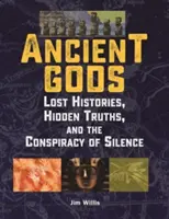 Starovekí bohovia: Stratené dejiny, utajené pravdy a sprisahanie mlčania - Ancient Gods: Lost Histories, Hidden Truths, and the Conspiracy of Silence