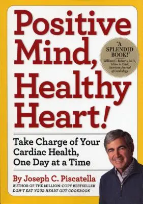 Pozitívna myseľ, zdravé srdce: Prevezmite zodpovednosť za svoje zdravie srdca, deň po dni - Positive Mind, Healthy Heart: Take Charge of Your Cardiac Health, One Day at a Time
