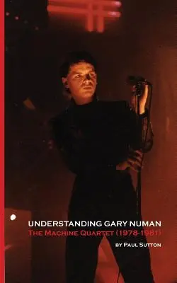 Porozumieť Garymu Numanovi: The Machine Quartet (1978-1981) - Understanding Gary Numan: The Machine Quartet (1978-1981)
