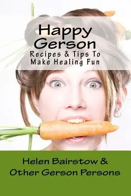 Šťastný Gerson: Gerson: Recepty a tipy, ako urobiť z liečenia zábavu - Happy Gerson: Recipes And Tips to Make Healing Fun