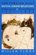 Perzský záliv: Holandsko-ománske vzťahy, obchodné a politické dejiny 1651-1806 - The Persian Gulf: Dutch-Omani Relation, a Commercial and Political History 1651-1806