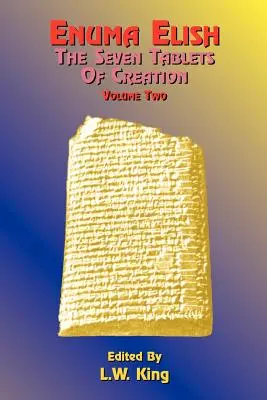 Enuma Elish: Sedem tabúľ o stvorení sveta: Euma Elis: Babylonské a asýrske legendy o stvorení sveta a ľudstva - Enuma Elish: The Seven Tablets of Creation: The Babylonian and Assyrian Legends Concerning the Creation of the World and of Mankind
