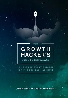 Sprievodca rastovým hackerom po galaxii: 100 osvedčených rastových hackov pre digitálneho marketéra - The Growth Hacker's Guide to the Galaxy: 100 Proven Growth Hacks for the Digital Marketer