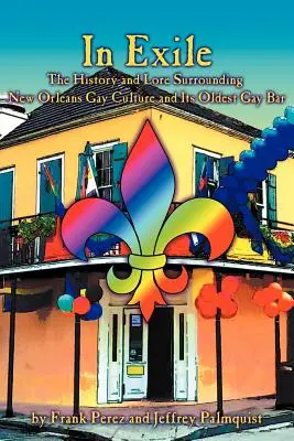 V exile: História a povesť o homosexuálnej kultúre v New Orleans a jeho najstaršom gay bare - In Exile: The History and Lore Surrounding New Orleans Gay Culture and Its Oldest Gay Bar