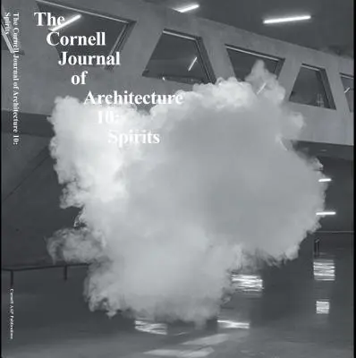 Cornell Journal of Architecture 10: Duchovia - Cornell Journal of Architecture 10: Spirits