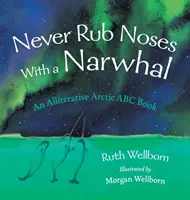 Nikdy sa netri o nos s narvalom: aliteratívny pohľad na Arktídu - Never Rub Noses With a Narwhal: An Alliterative Look At The Arctic