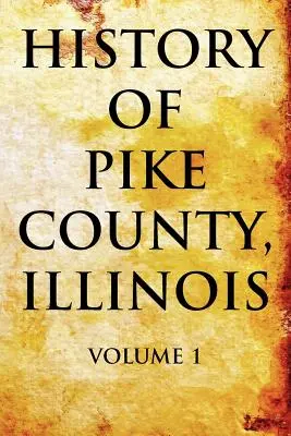 Dejiny okresu Pike, Illinois, zväzok 1 - History of Pike County, Illinois Volume 1